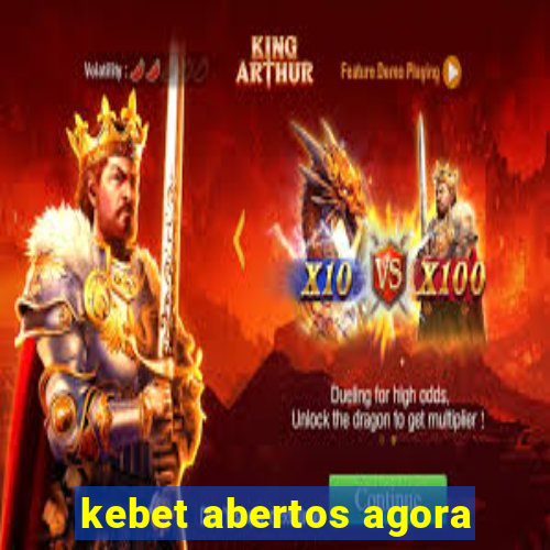 kebet abertos agora